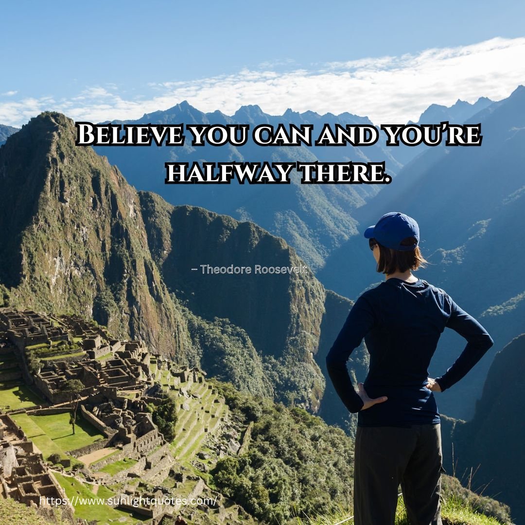 Believe you can and you're halfway there